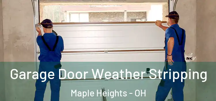  Garage Door Weather Stripping Maple Heights - OH
